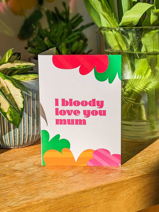 I bloody love you mum Greeting Card